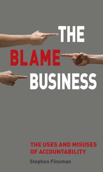 The blame business : the uses and misuses of accountability / Stephen Fineman.