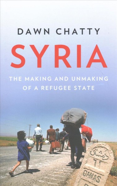 Syria : the making and unmaking of a refuge state / Dawn Chatty.