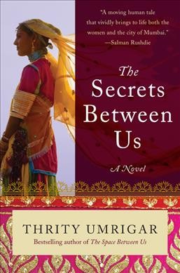 The secrets between us : a novel / Thrity Umrigar.