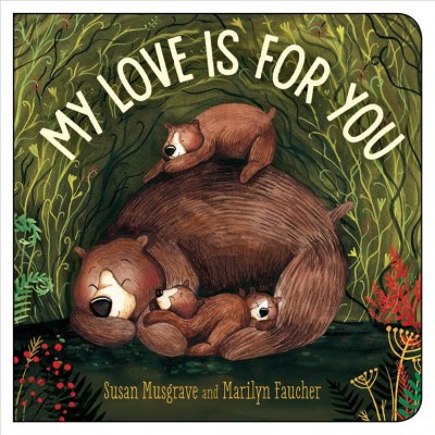 My love is for you / Susan Musgrave and Marilyn Faucher.