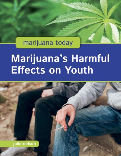 Marijuana's harmful effects on youth / Julie Nelson