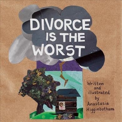 Divorce is the worst / written and illustrated by Anastasia Higginbotham.