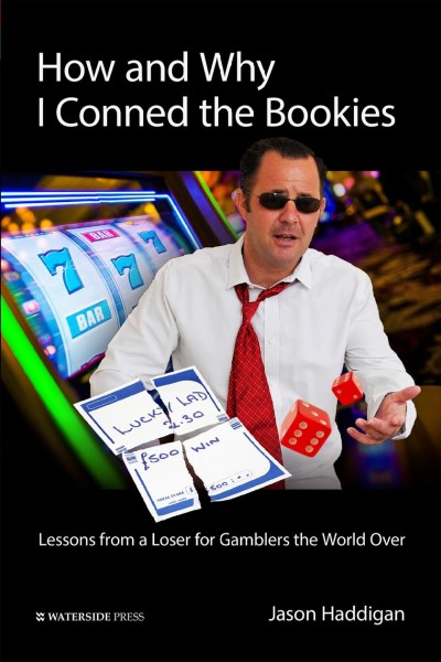 How and Why I Conned the Bookies : Lessons from a Loser for Gamblers the World Over.