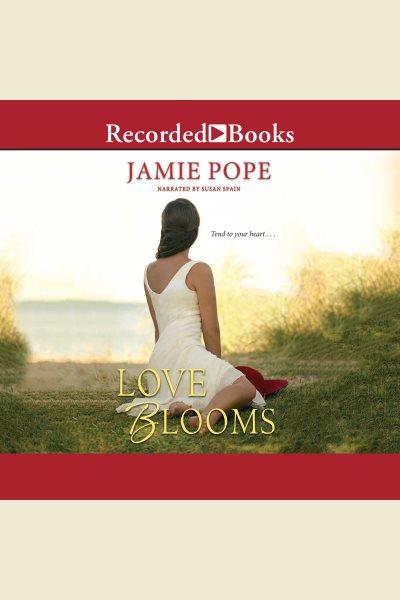 Love blooms [electronic resource] / Jamie Pope.
