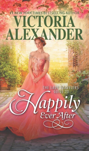 The Lady Travelers guide to happily ever after / Victoria Alexander.
