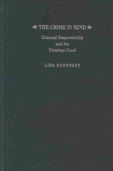 The crime in mind : criminal responsibility and the Victorian novel / Lisa Rodensky.