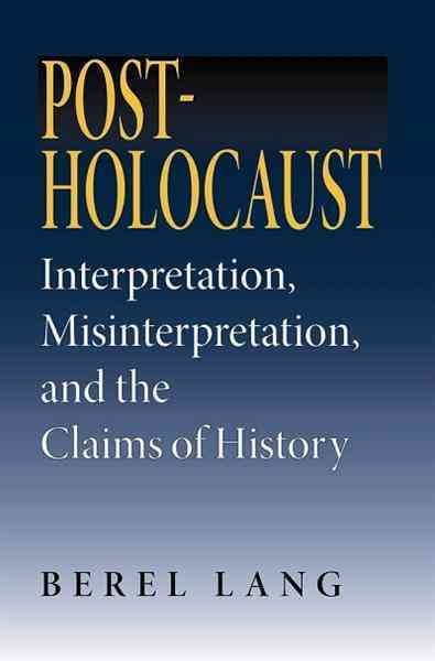 Post-Holocaust : interpretation, misinterpretation, and the claims of history / Berel Lang.