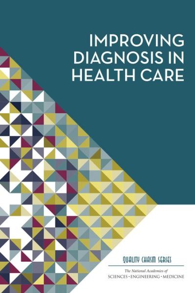 Improving diagnosis in health care / Committee on Diagnostic Error in Health Care ; Erin P. Balogh, Bryan T. Miller, and John R. Ball, editors ; Board on Health Care Services, Institute of Medicine, the National Academies of Sciences, Englineering, and Medicine.