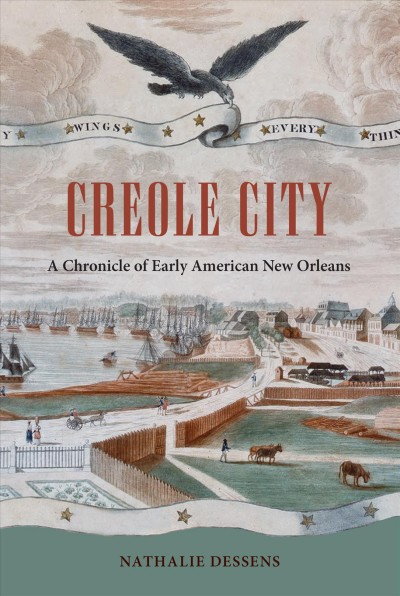 Creole City : a chronicle of early American New Orleans / Nathalie Dessens.