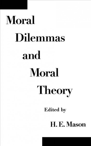 Moral dilemmas and moral theory / edited by H.E. Mason.