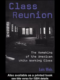 Class reunion : the remaking of the American white working class / Lois Weis.