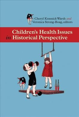 Children's health issues in historical perspective / Cheryl Krasnick Warsh and Veronica Strong-Boag, editors.