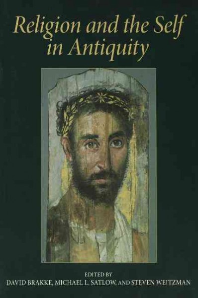Religion and the self in antiquity / edited by David Brakke, Michael L. Satlow, Steven Weitzman.