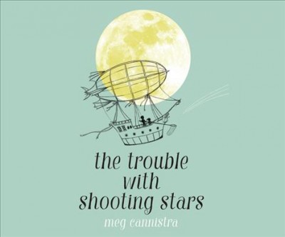 The trouble with shooting stars [sound recording] / Meg Cannistra. 