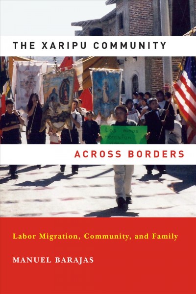 The Xaripu community across borders : labor, migration, community, and family / Manuel Barajas.