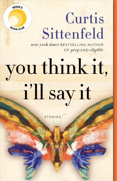 You think it, i'll say it [electronic resource] : Stories. Curtis Sittenfeld.
