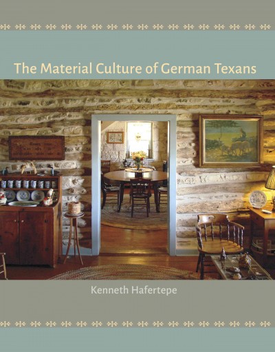 The material culture of German Texans / Kenneth Hafertepe.