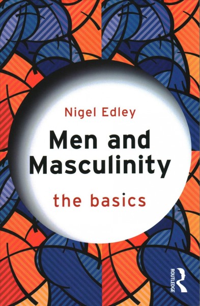 Men and masculinity : the basics / Nigel Edley.