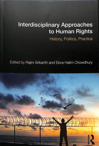 Interdisciplinary approaches to human rights : history, politics, practice / edited by Rajini Srikanth and Elora Halim Chowdhury.