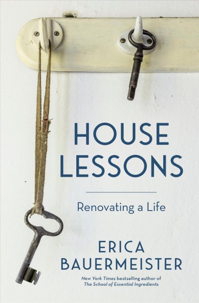House lessons : renovating a life / Erica Bauermeister ; illustrations by Elizabeth Person.
