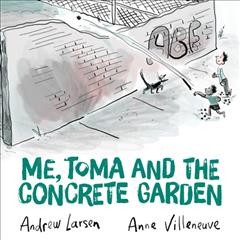 Me, toma and the concrete garden [electronic resource]. Andrew Larsen.