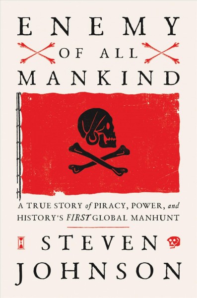 Enemy of all mankind : a true story of piracy, power, and history's first global manhunt / Steven Johnson.