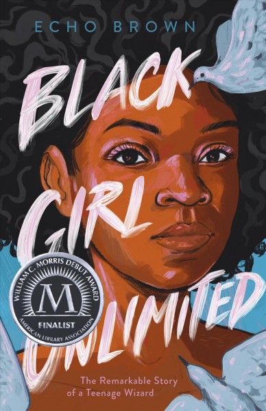 Black girl unlimited : the remarkable story of a teenage wizard / Echo Brown.