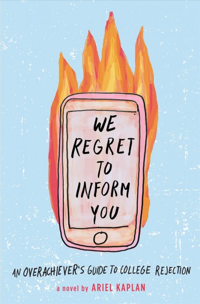 We regret to inform you : [an overachiever's guide to college rejection : a novel] / Ariel Kaplan.