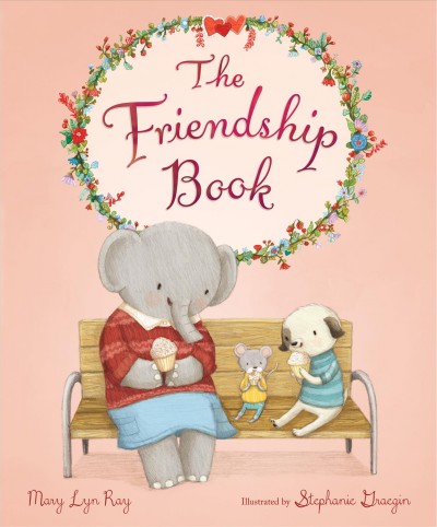 The friendship book / Mary Lyn Ray ; illustrated by Stephanie Graegin.