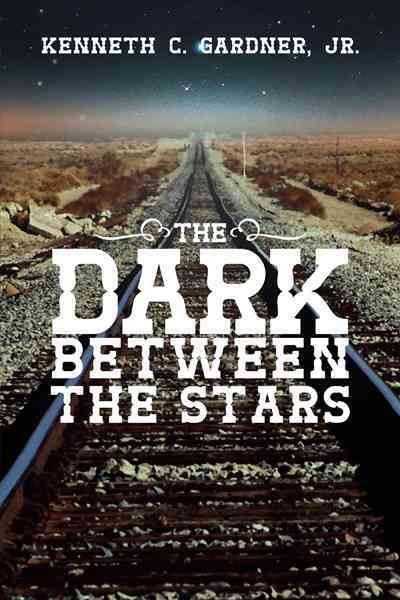 The dark between the stars / Kenneth C. Gardner, Jr.
