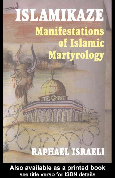 Islamikaze : manifestations of Islamic martyrology / Raphael Israeli.