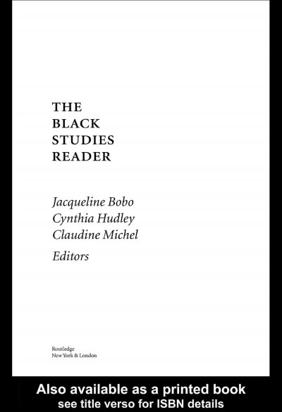 The Black studies reader / Jacqueline Bobo, Cynthia Hudley, Claudine Michel, editors.