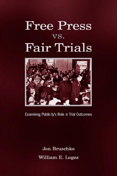 Free press vs. fair trials : examining publicity's role in trial outcomes / Jon Bruschke, William E. Loges.