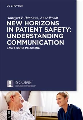 New horizons in patient safety. Safe communication : evidence-based core competencies with case studies from nursing practice / Annegret Hannawa, Anne L. Wendt, Lisa J. Day.