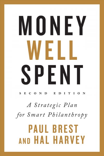 Money well spent : a strategic plan for smart philanthropy / Paul Brest and Hal Harvey.