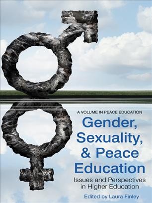 Gender, sexuality, and peace education : issues and perspectives in higher education / edited by Laura Finley.