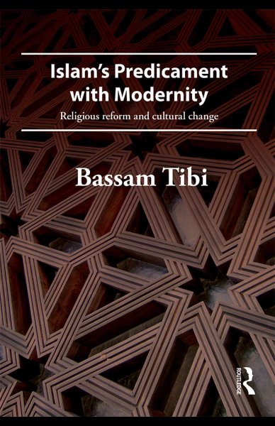 Islam's predicament with modernity : religious reform and cultural change / Bassam Tibi.