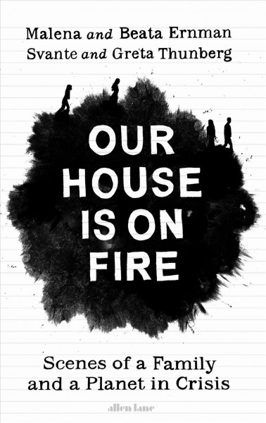 Our house is on fire / Beata and Malena Ernman, Greta and Svante Thunberg ; translation, Paul Norlen and Saskia Vogel.