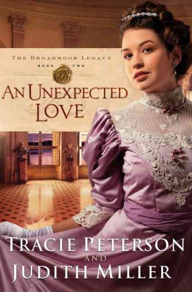 An Unexpected Love : v.2 : The Broadmoor Legacy / Tracie Peterson and Judith Miller.