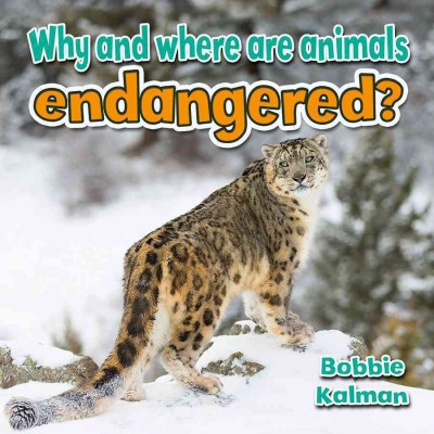 Why and where are animals endangered? / Bobbie Kalman.