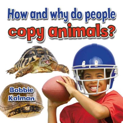 How and why do people copy animals? / Bobbie Kalman.