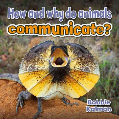 How and why do animals communicate? / Bobbie Kalman.