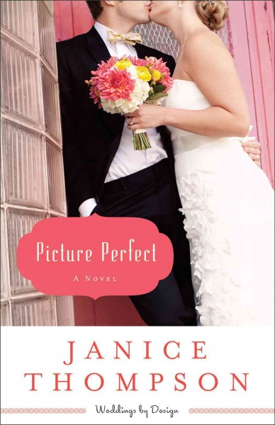Picture Perfect : v. 1 : Weddings by Design / Janice Thompson.
