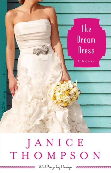 The Dream Dress : v. 3 : Weddings by Design / Janice Thompson.