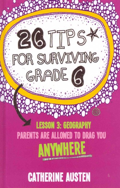26 tips for surviving grade 6 / by Catherine Austen.