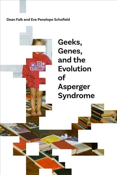 Geeks, genes, and the evolution of Asperger syndrome / Dean Falk and Eve Penelope Schofield.