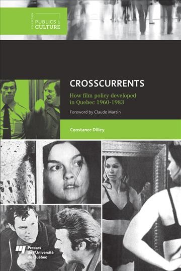 Crosscurrents : how film policy developed in Québec, 1960-1983 / Constance Dilley ; foreword by Claude Martin.