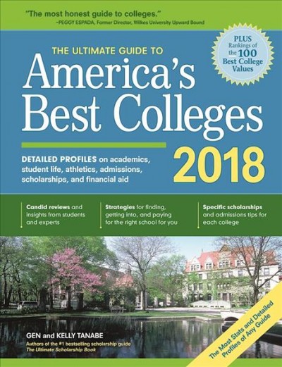 The ultimate guide to America's best colleges 2018 : detailed profiles on academics, student life, campus vibe, athletics, admissions, scholarships, and financial aid / Gen and Kelly Tanabe.