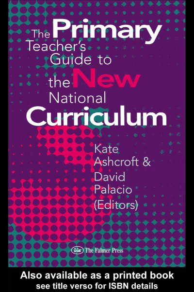 The primary teacher's guide to the new national curriculum / edited by Kate Ashcroft and David Palacio.