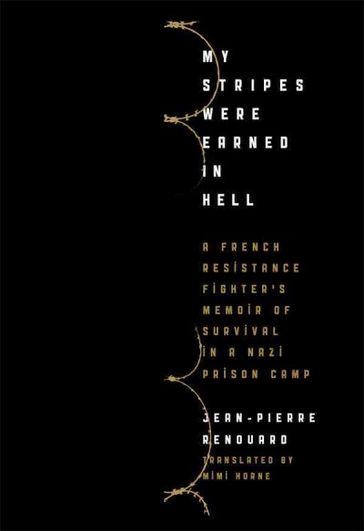 My Stripes Were Earned in Hell : a French Resistance Fighter's Memoir of Survival in a Nazi Prison Camp.
